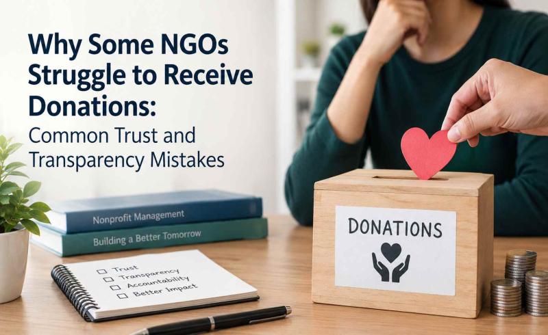 Why Some NGOs Struggle to Receive Donations: Common Trust and Transparency Mistakes
